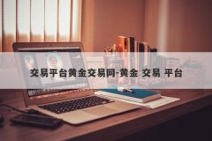 交易平台黄金交易网-黄金 交易 平台