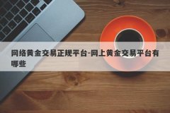 网络黄金交易正规平台-网上黄金交易平台有哪些
