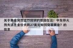 关于黄金突然猛烈回调的原因在这！中东停火传大消息金价大跌27美元如何交易