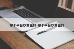 那个平台炒黄金好-哪个平台炒黄金好