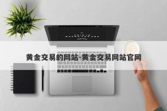 黄金交易的网站-黄金交易网站官网