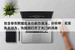 包含非农数据后金价剧烈震荡，分析师：买家失去动力，为回调打开了大门的词