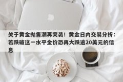 关于黄金抛售潮再突袭！黄金日内交易分析：若跌破这一水平金价恐再大跌逾