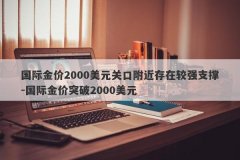 国际金价2000美元关口附近存在较强支撑-国际金价突破2000美元