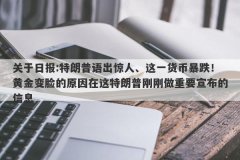 关于日报:特朗普语出惊人、这一货币暴跌！黄金变脸的原因在这特朗普刚刚做