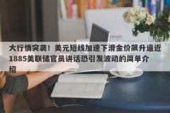 大行情突袭！美元短线加速下滑金价飙升逼近1885美联储官员讲话恐引发波动的