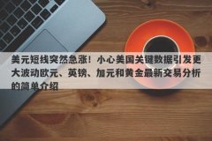 美元短线突然急涨！小心美国关键数据引发更大波动欧元、英镑、加元和黄金最
