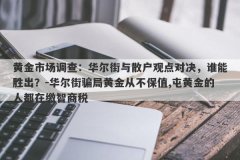 黄金市场调查：华尔街与散户观点对决，谁能胜出？-华尔街骗局黄金从不保值