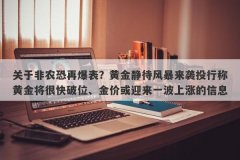 关于非农恐再爆表？黄金静待风暴来袭投行称黄金将很快破位、金价或迎来一波