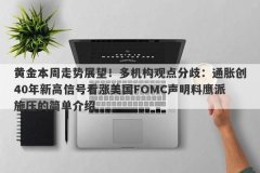 黄金本周走势展望！多机构观点分歧：通胀创40年新高信号看涨美国FOMC声明料鹰