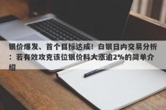 银价爆发、首个目标达成！白银日内交易分析：若有效攻克该位银价料大涨逾