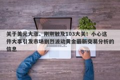 关于美元大涨、刚刚触及103大关！小心这件大事引发市场剧烈波动黄金最新交易