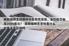 美联储降息预期和中东局势紧张，金价能否触及2500美元？-美联储降息意味着什