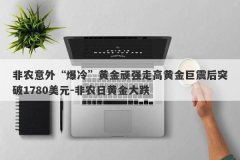 非农意外“爆冷”黄金顽强走高黄金巨震后突破1780美元-非农日黄金大跌
