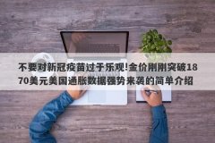 不要对新冠疫苗过于乐观!金价刚刚突破1870美元美国通胀数据强势来袭的简单介