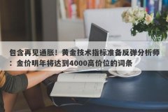 包含再见通胀！黄金技术指标准备反弹分析师：金价明年将达到4000高价位的词