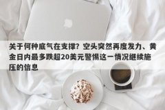 关于何种底气在支撑？空头突然再度发力、黄金日内最多跌超20美元警惕这一情
