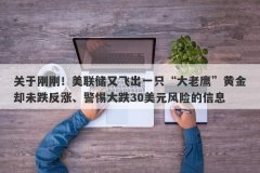 关于刚刚！美联储又飞出一只“大老鹰”黄金却未跌反涨、警惕大跌30美元风险