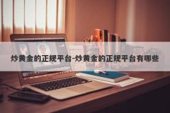 炒黄金的正规平台-炒黄金的正规平台有哪些