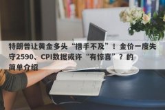 特朗普让黄金多头“措手不及”！金价一度失守2590、CPI数据或许“有惊喜”？