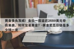 黄金多头发威！金价一度逼近2680美元非农来袭、如何交易黄金？-黄金卖出价格