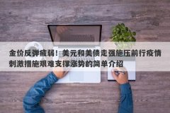 金价反弹疲弱！美元和美债走强施压前行疫情刺激措施艰难支撑涨势的简单介绍